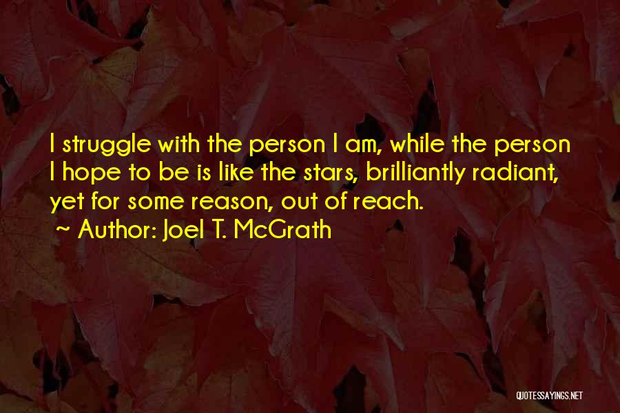 Joel T. McGrath Quotes: I Struggle With The Person I Am, While The Person I Hope To Be Is Like The Stars, Brilliantly Radiant,