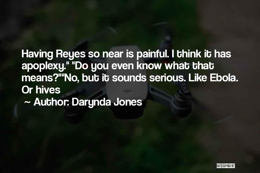 Darynda Jones Quotes: Having Reyes So Near Is Painful. I Think It Has Apoplexy. Do You Even Know What That Means?no, But It