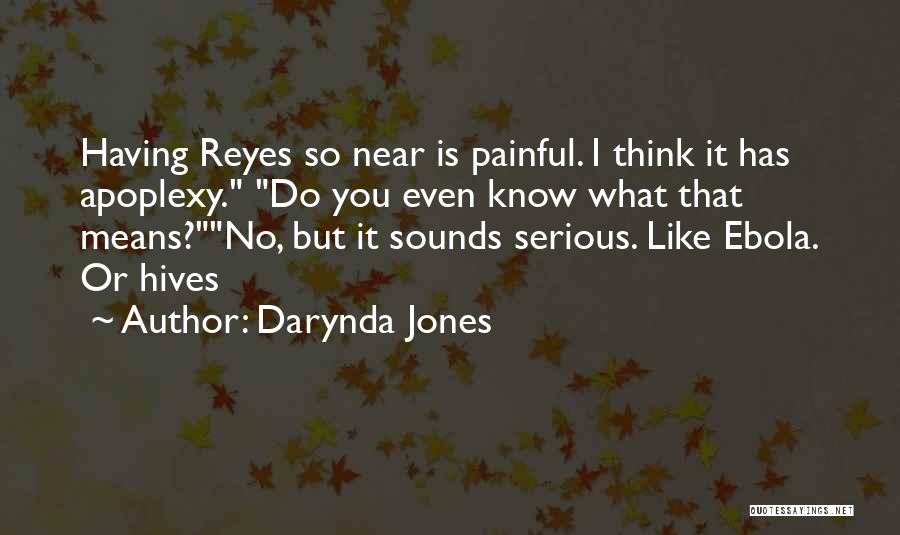 Darynda Jones Quotes: Having Reyes So Near Is Painful. I Think It Has Apoplexy. Do You Even Know What That Means?no, But It