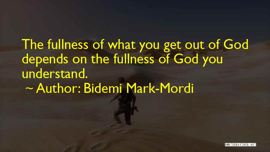 Bidemi Mark-Mordi Quotes: The Fullness Of What You Get Out Of God Depends On The Fullness Of God You Understand.