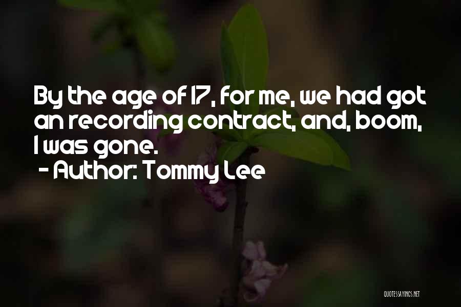 Tommy Lee Quotes: By The Age Of 17, For Me, We Had Got An Recording Contract, And, Boom, I Was Gone.