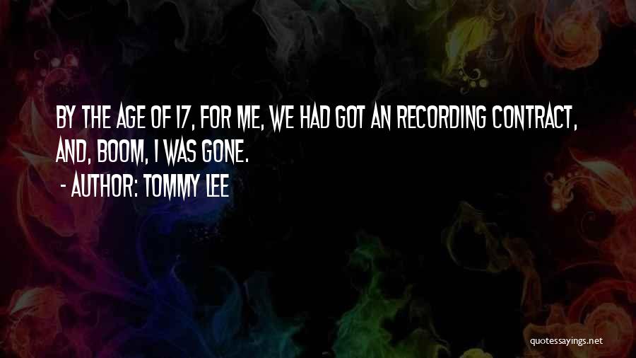 Tommy Lee Quotes: By The Age Of 17, For Me, We Had Got An Recording Contract, And, Boom, I Was Gone.
