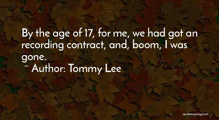 Tommy Lee Quotes: By The Age Of 17, For Me, We Had Got An Recording Contract, And, Boom, I Was Gone.