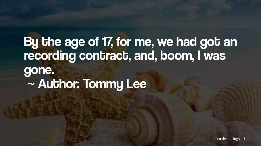 Tommy Lee Quotes: By The Age Of 17, For Me, We Had Got An Recording Contract, And, Boom, I Was Gone.