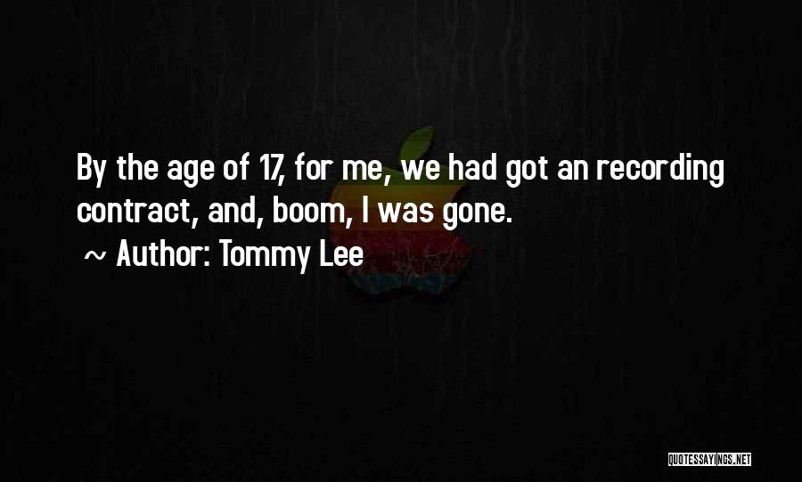 Tommy Lee Quotes: By The Age Of 17, For Me, We Had Got An Recording Contract, And, Boom, I Was Gone.