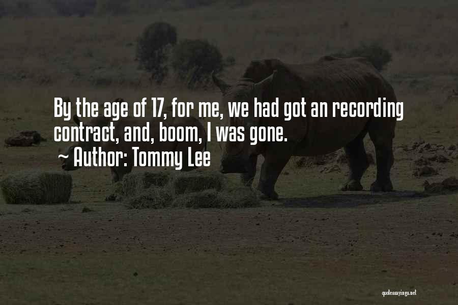 Tommy Lee Quotes: By The Age Of 17, For Me, We Had Got An Recording Contract, And, Boom, I Was Gone.