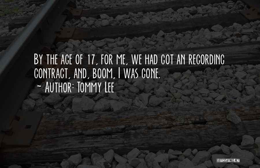 Tommy Lee Quotes: By The Age Of 17, For Me, We Had Got An Recording Contract, And, Boom, I Was Gone.