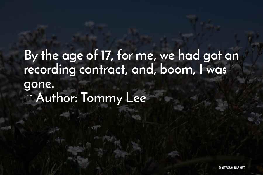 Tommy Lee Quotes: By The Age Of 17, For Me, We Had Got An Recording Contract, And, Boom, I Was Gone.