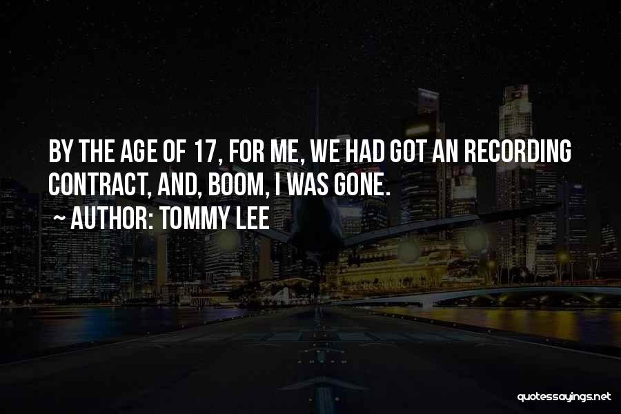 Tommy Lee Quotes: By The Age Of 17, For Me, We Had Got An Recording Contract, And, Boom, I Was Gone.