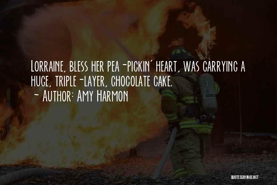 Amy Harmon Quotes: Lorraine, Bless Her Pea-pickin' Heart, Was Carrying A Huge, Triple-layer, Chocolate Cake.