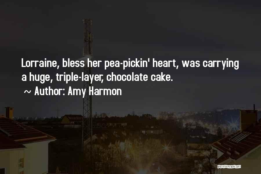 Amy Harmon Quotes: Lorraine, Bless Her Pea-pickin' Heart, Was Carrying A Huge, Triple-layer, Chocolate Cake.