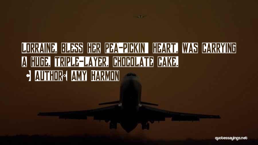 Amy Harmon Quotes: Lorraine, Bless Her Pea-pickin' Heart, Was Carrying A Huge, Triple-layer, Chocolate Cake.