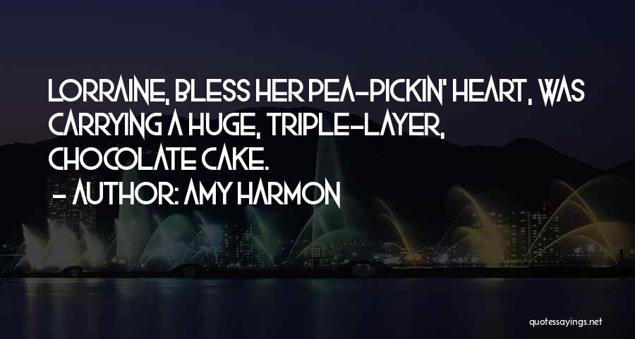 Amy Harmon Quotes: Lorraine, Bless Her Pea-pickin' Heart, Was Carrying A Huge, Triple-layer, Chocolate Cake.