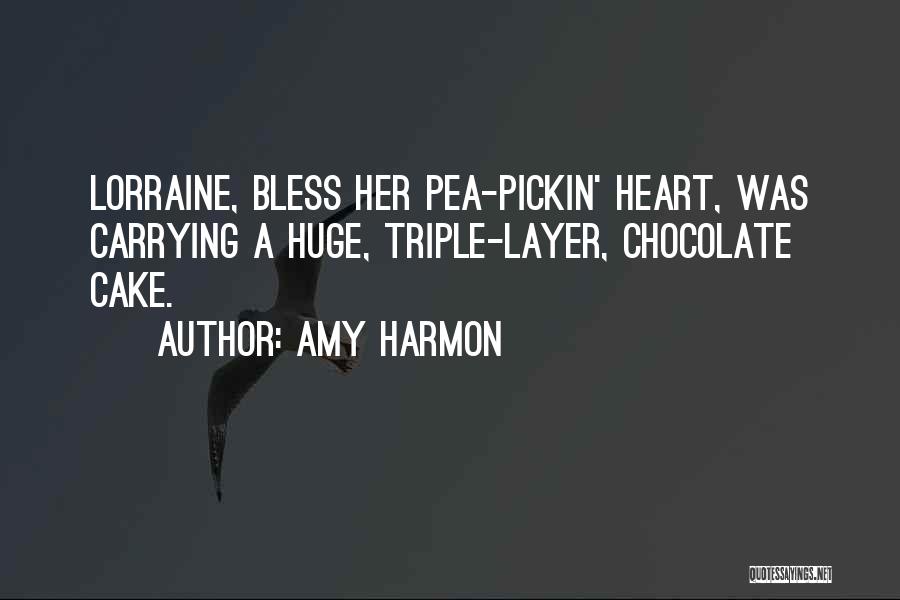 Amy Harmon Quotes: Lorraine, Bless Her Pea-pickin' Heart, Was Carrying A Huge, Triple-layer, Chocolate Cake.