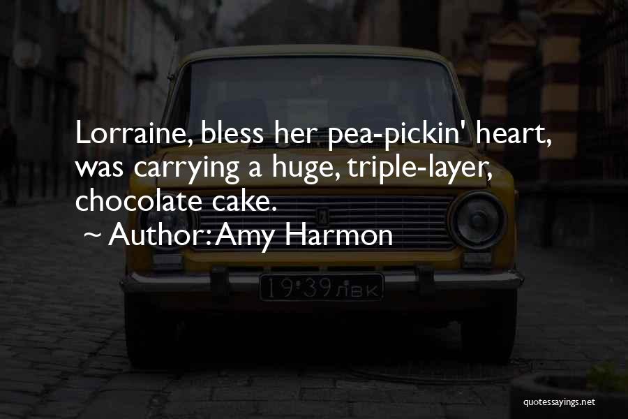 Amy Harmon Quotes: Lorraine, Bless Her Pea-pickin' Heart, Was Carrying A Huge, Triple-layer, Chocolate Cake.