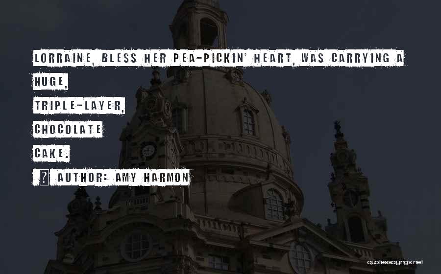 Amy Harmon Quotes: Lorraine, Bless Her Pea-pickin' Heart, Was Carrying A Huge, Triple-layer, Chocolate Cake.