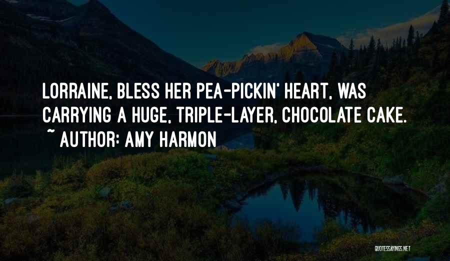 Amy Harmon Quotes: Lorraine, Bless Her Pea-pickin' Heart, Was Carrying A Huge, Triple-layer, Chocolate Cake.