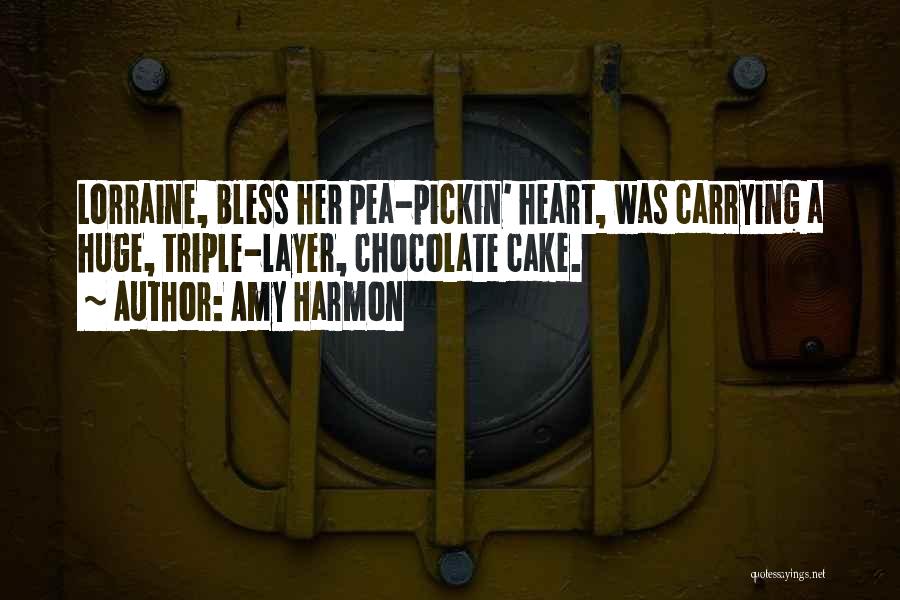 Amy Harmon Quotes: Lorraine, Bless Her Pea-pickin' Heart, Was Carrying A Huge, Triple-layer, Chocolate Cake.