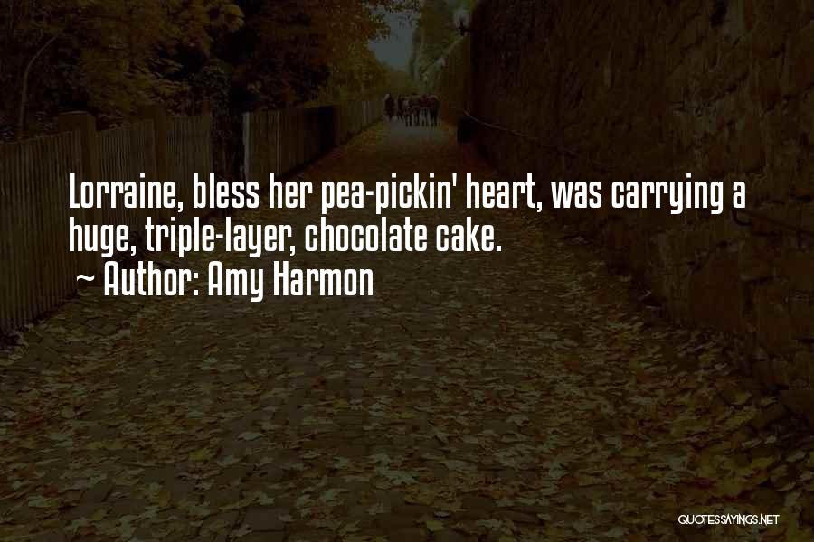 Amy Harmon Quotes: Lorraine, Bless Her Pea-pickin' Heart, Was Carrying A Huge, Triple-layer, Chocolate Cake.