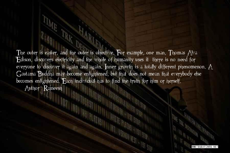 Rajneesh Quotes: The Outer Is Easier, And The Outer Is Objective. For Example, One Man, Thomas Alva Edison, Discovers Electricity And The