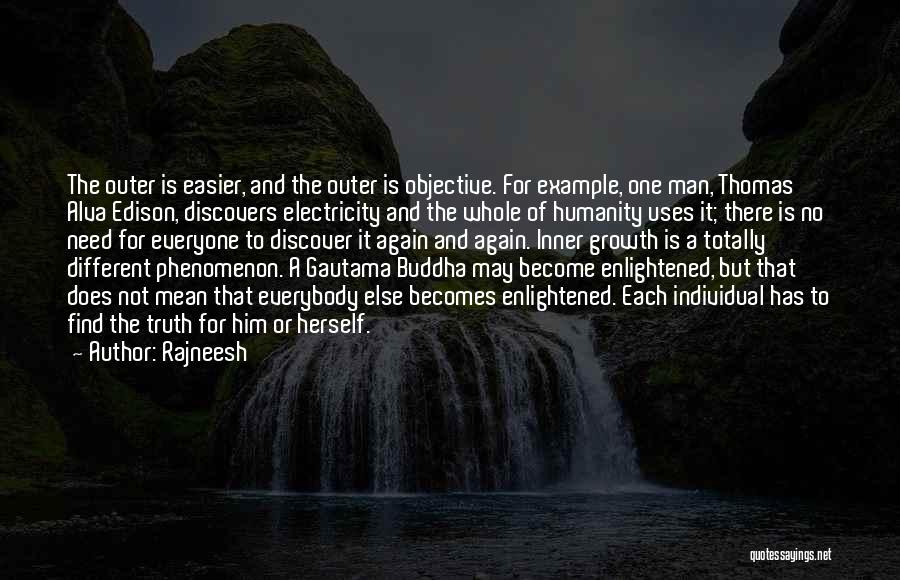 Rajneesh Quotes: The Outer Is Easier, And The Outer Is Objective. For Example, One Man, Thomas Alva Edison, Discovers Electricity And The