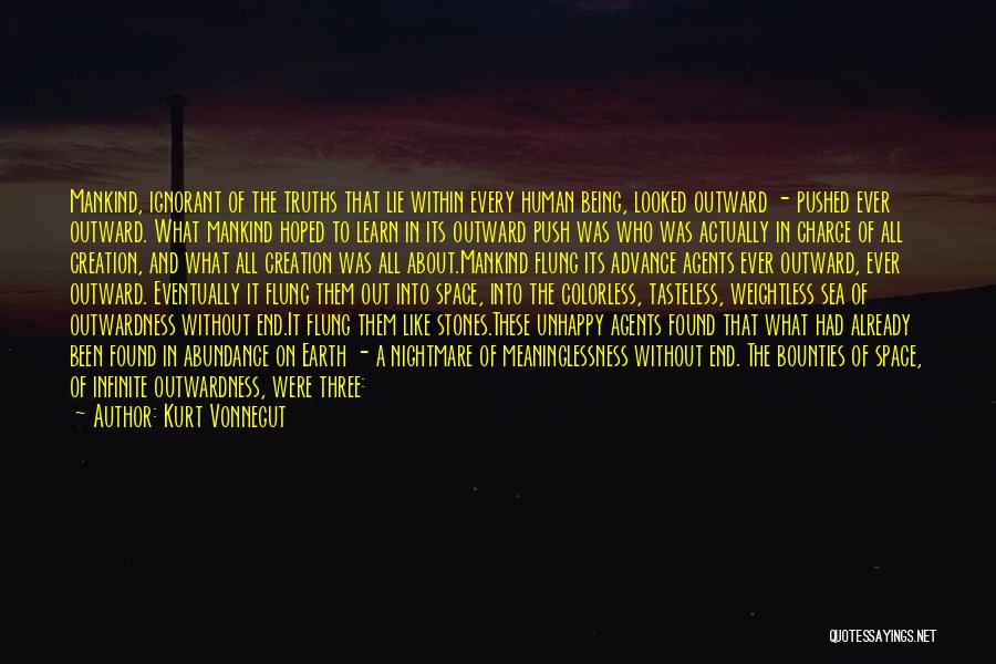 Kurt Vonnegut Quotes: Mankind, Ignorant Of The Truths That Lie Within Every Human Being, Looked Outward - Pushed Ever Outward. What Mankind Hoped