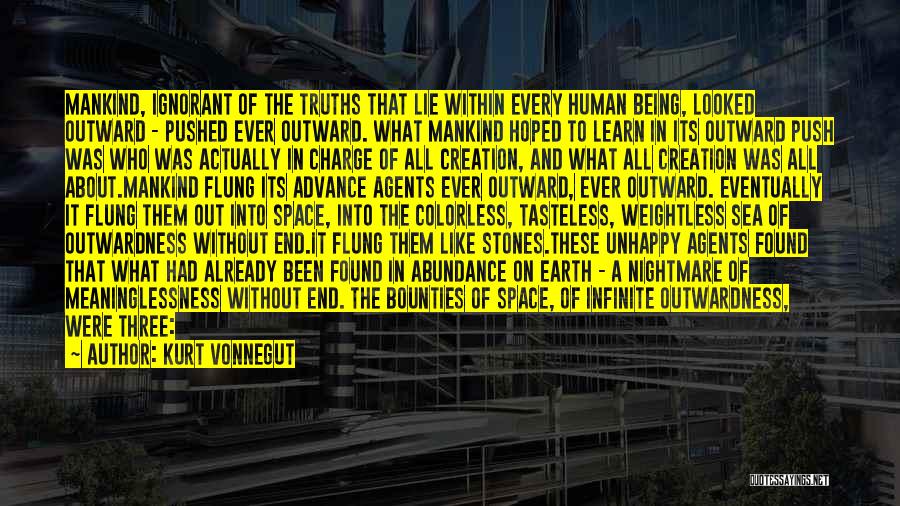 Kurt Vonnegut Quotes: Mankind, Ignorant Of The Truths That Lie Within Every Human Being, Looked Outward - Pushed Ever Outward. What Mankind Hoped