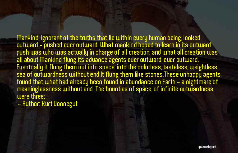 Kurt Vonnegut Quotes: Mankind, Ignorant Of The Truths That Lie Within Every Human Being, Looked Outward - Pushed Ever Outward. What Mankind Hoped