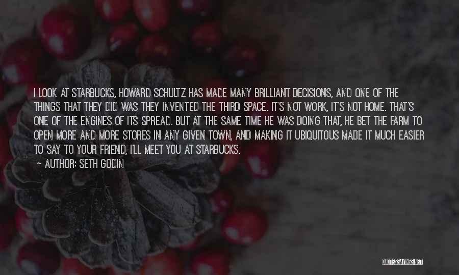 Seth Godin Quotes: I Look At Starbucks, Howard Schultz Has Made Many Brilliant Decisions, And One Of The Things That They Did Was
