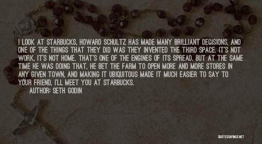 Seth Godin Quotes: I Look At Starbucks, Howard Schultz Has Made Many Brilliant Decisions, And One Of The Things That They Did Was