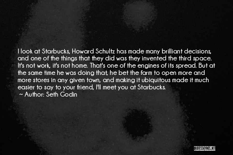 Seth Godin Quotes: I Look At Starbucks, Howard Schultz Has Made Many Brilliant Decisions, And One Of The Things That They Did Was