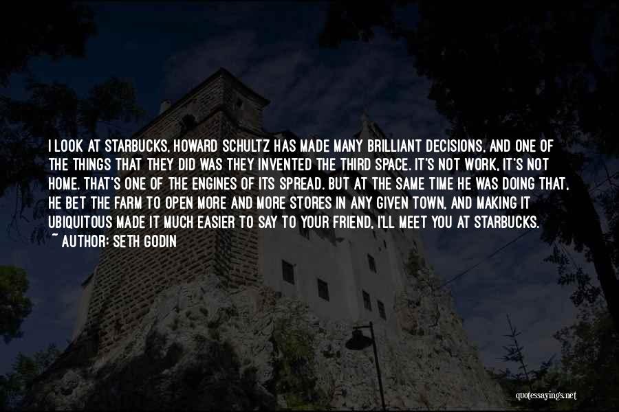 Seth Godin Quotes: I Look At Starbucks, Howard Schultz Has Made Many Brilliant Decisions, And One Of The Things That They Did Was