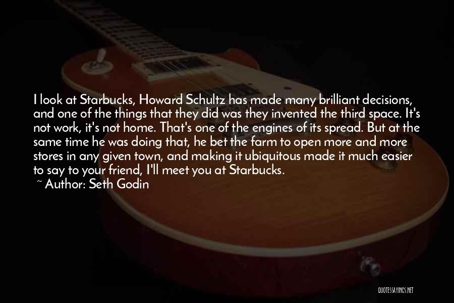 Seth Godin Quotes: I Look At Starbucks, Howard Schultz Has Made Many Brilliant Decisions, And One Of The Things That They Did Was