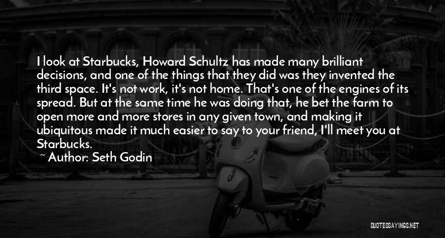 Seth Godin Quotes: I Look At Starbucks, Howard Schultz Has Made Many Brilliant Decisions, And One Of The Things That They Did Was
