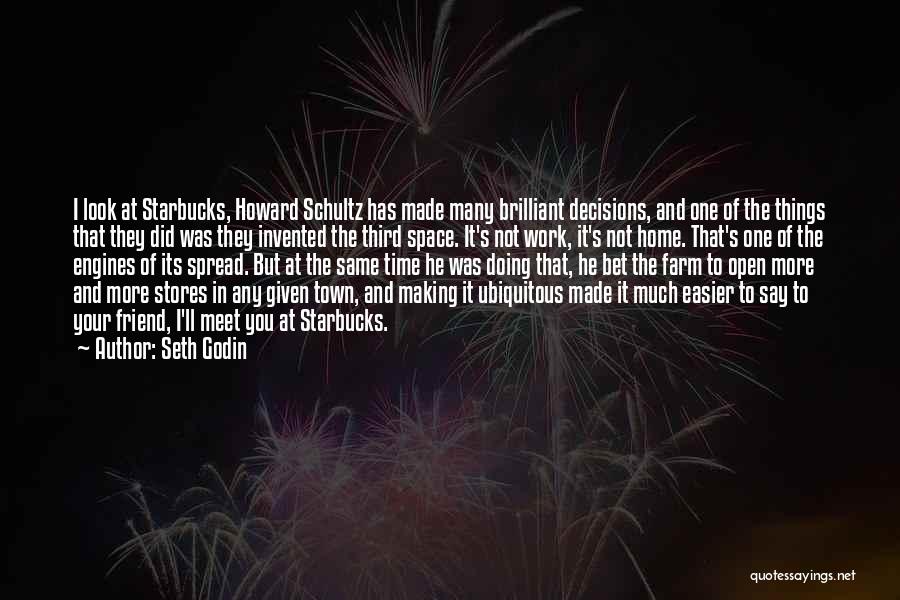 Seth Godin Quotes: I Look At Starbucks, Howard Schultz Has Made Many Brilliant Decisions, And One Of The Things That They Did Was