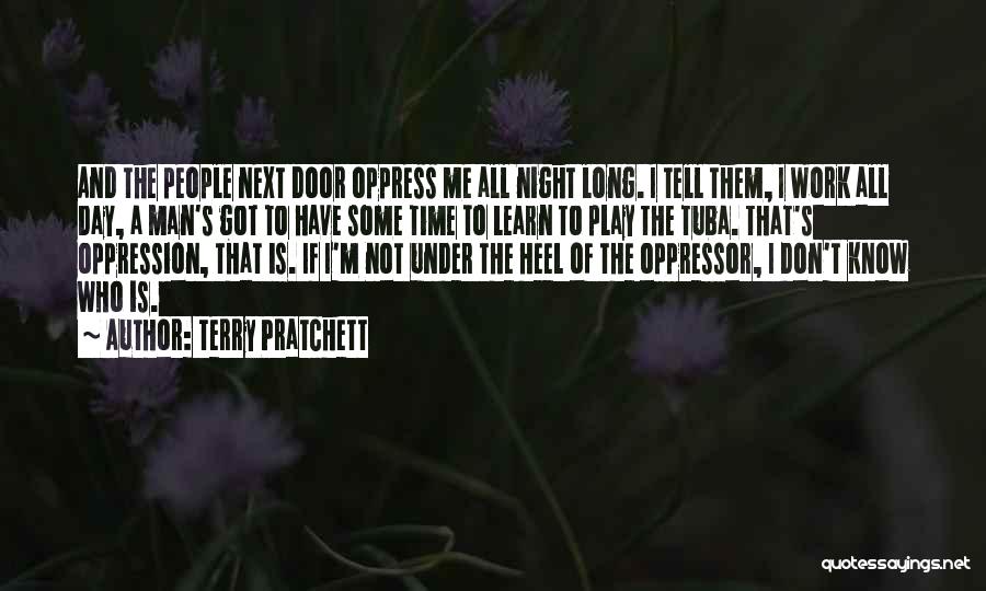 Terry Pratchett Quotes: And The People Next Door Oppress Me All Night Long. I Tell Them, I Work All Day, A Man's Got