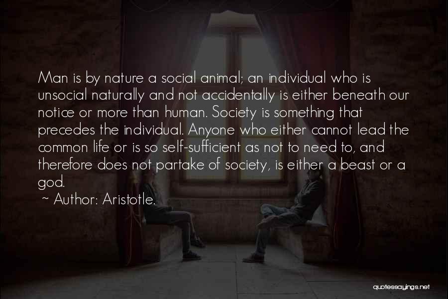 Aristotle. Quotes: Man Is By Nature A Social Animal; An Individual Who Is Unsocial Naturally And Not Accidentally Is Either Beneath Our
