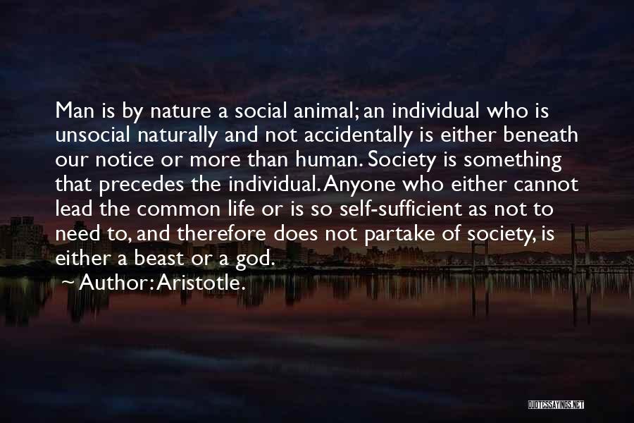 Aristotle. Quotes: Man Is By Nature A Social Animal; An Individual Who Is Unsocial Naturally And Not Accidentally Is Either Beneath Our