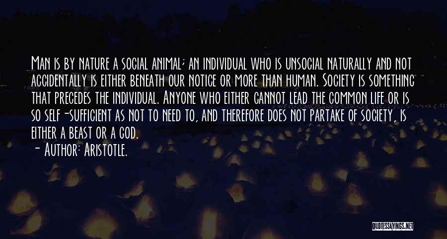 Aristotle. Quotes: Man Is By Nature A Social Animal; An Individual Who Is Unsocial Naturally And Not Accidentally Is Either Beneath Our