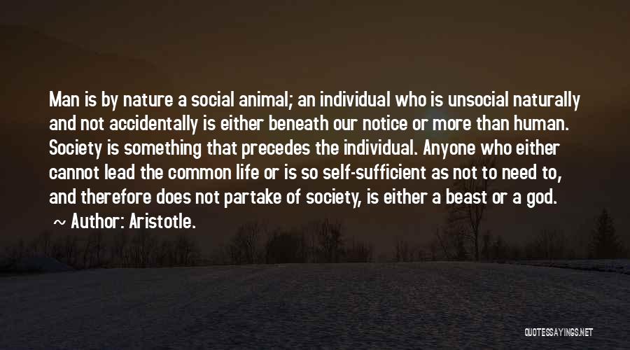 Aristotle. Quotes: Man Is By Nature A Social Animal; An Individual Who Is Unsocial Naturally And Not Accidentally Is Either Beneath Our
