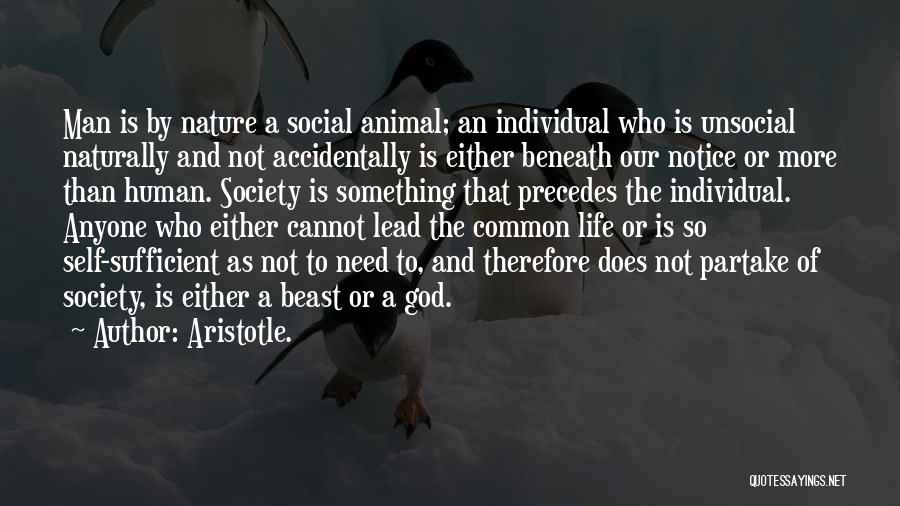 Aristotle. Quotes: Man Is By Nature A Social Animal; An Individual Who Is Unsocial Naturally And Not Accidentally Is Either Beneath Our