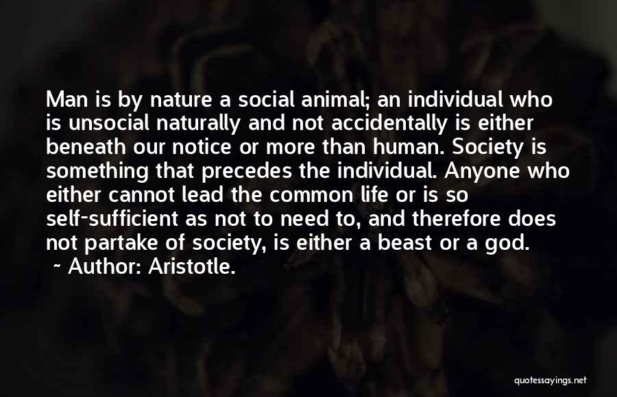 Aristotle. Quotes: Man Is By Nature A Social Animal; An Individual Who Is Unsocial Naturally And Not Accidentally Is Either Beneath Our