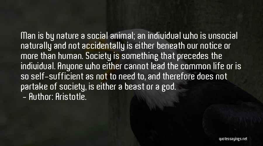 Aristotle. Quotes: Man Is By Nature A Social Animal; An Individual Who Is Unsocial Naturally And Not Accidentally Is Either Beneath Our