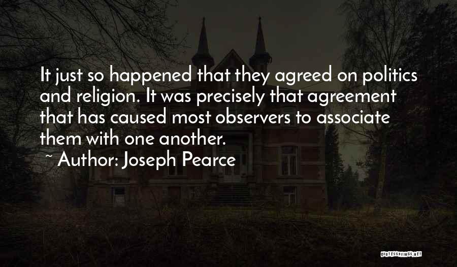 Joseph Pearce Quotes: It Just So Happened That They Agreed On Politics And Religion. It Was Precisely That Agreement That Has Caused Most