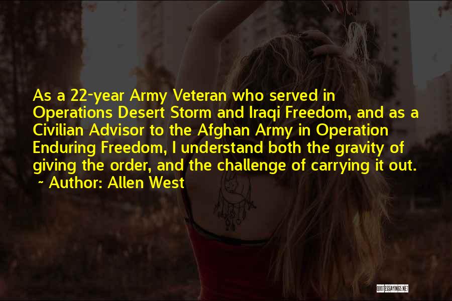 Allen West Quotes: As A 22-year Army Veteran Who Served In Operations Desert Storm And Iraqi Freedom, And As A Civilian Advisor To