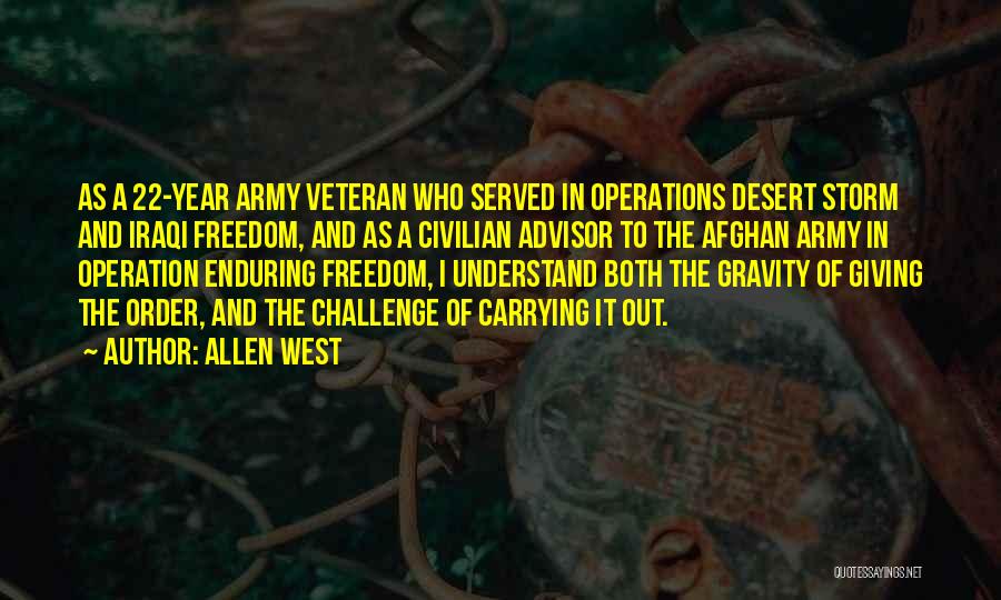 Allen West Quotes: As A 22-year Army Veteran Who Served In Operations Desert Storm And Iraqi Freedom, And As A Civilian Advisor To