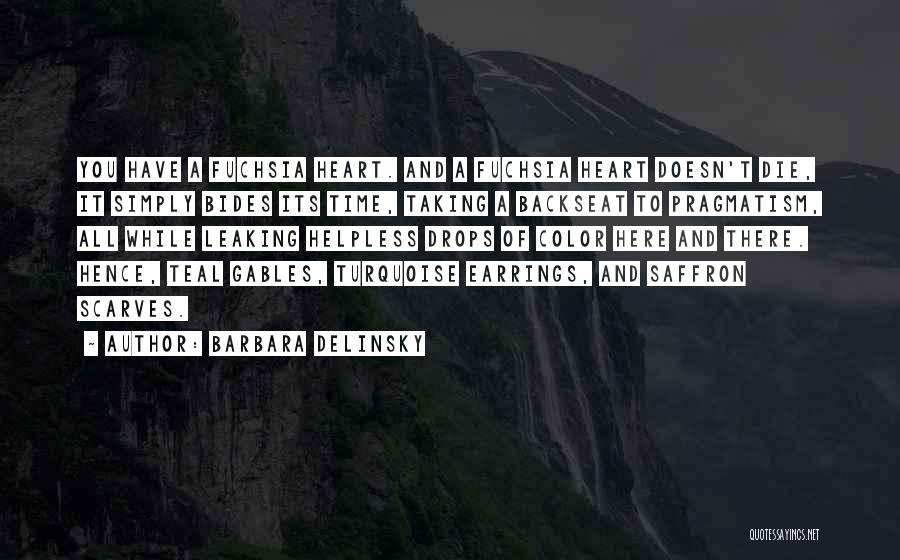 Barbara Delinsky Quotes: You Have A Fuchsia Heart. And A Fuchsia Heart Doesn't Die, It Simply Bides Its Time, Taking A Backseat To