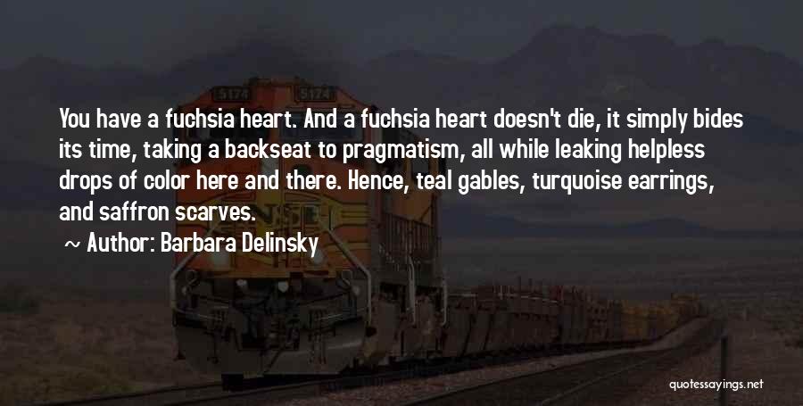 Barbara Delinsky Quotes: You Have A Fuchsia Heart. And A Fuchsia Heart Doesn't Die, It Simply Bides Its Time, Taking A Backseat To