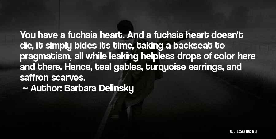 Barbara Delinsky Quotes: You Have A Fuchsia Heart. And A Fuchsia Heart Doesn't Die, It Simply Bides Its Time, Taking A Backseat To