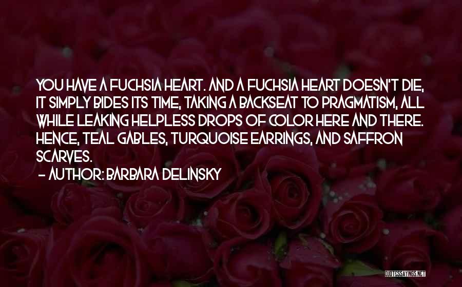 Barbara Delinsky Quotes: You Have A Fuchsia Heart. And A Fuchsia Heart Doesn't Die, It Simply Bides Its Time, Taking A Backseat To